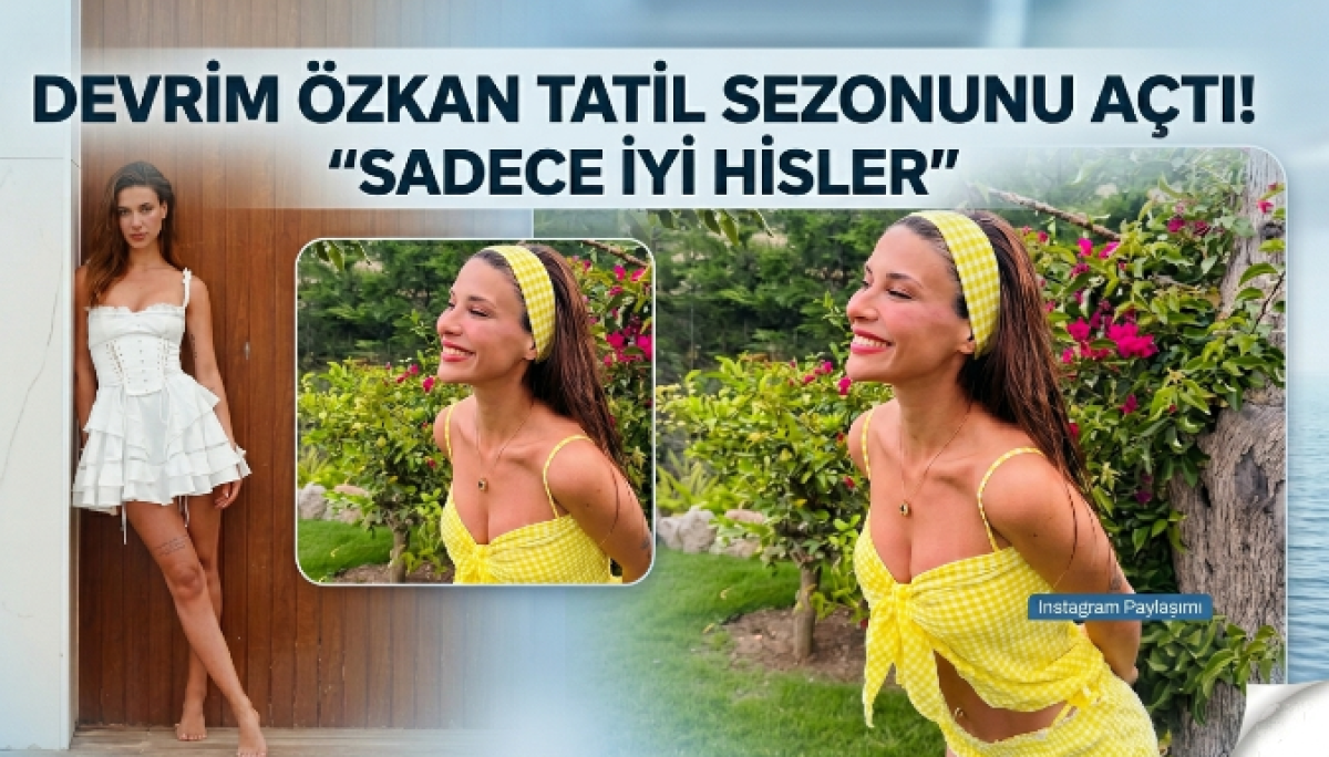 Devrim Özkan Tatil Sezonunu Açtı: İşte O Paylaşımlar